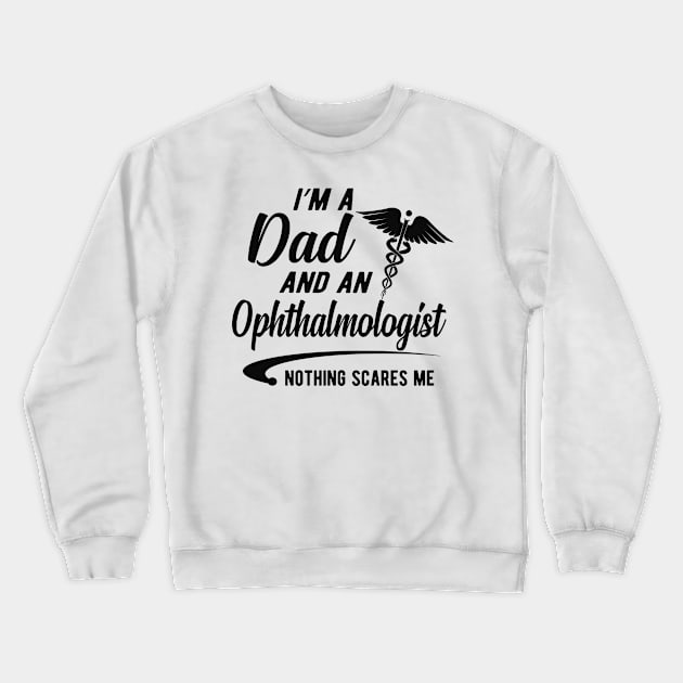 Ophthalmologist and dad - I'm dad and an ophthalmologist nothing scares me Crewneck Sweatshirt by KC Happy Shop